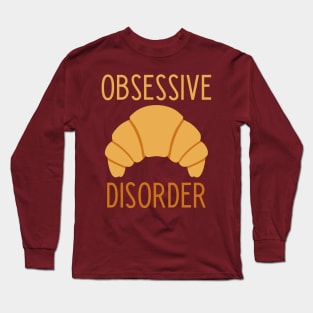 Obsessive Croissant Disorder  - funny food lover slogan Long Sleeve T-Shirt